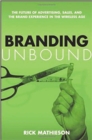 Image for Branding unbound: the future of advertising, sales, and the brand experience in the wireless age