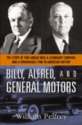 Image for Billy, Alfred, and General Motors: the story of two unique men, a legendary company, and a remarkable time in American history