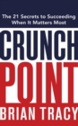 Image for Crunch point: the 21 secrets to succeeding when it matters most