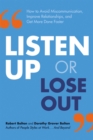 Image for Listen up or lose out: how to avoid miscommunication, improve relationships, and get more done faster