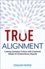 Image for True alignment: linking company culture with customer needs for extraordinary results