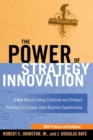 Image for The Power of Strategy Innovation : A New Way of Linking Creativity and Strategic Planning to Discover Great Business Opportunities
