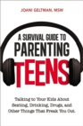 Image for A survival guide to parenting teens: talking to your kids about sexting, drinking, drugs, and other things that freak you out