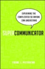 Image for Supercommunicator  : explaining the complicated so anyone can understand