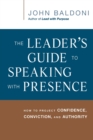 Image for The leader&#39;s guide to speaking with presence  : how to project confidence, conviction, and authority