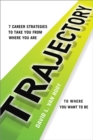Image for Trajectory: 7 career strategies to take you from where you are to where you want to be