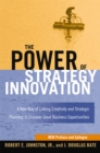 Image for The power of strategy innovation: a new way of linking creativity and strategic planning to discover great business opportunities