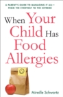 Image for When your child has food allergies: a parent&#39;s guide to managing it all--from the everyday to the extreme