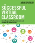 Image for The successful virtual classroom  : how to design and facilitate interactive and engaging live online learning