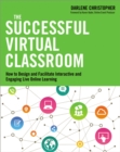 Image for The successful virtual classroom: how to design and facilitate interactive and engaging live online learning