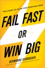 Image for Fail fast or win big: the start-up plan for starting now