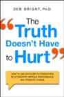 Image for The Truth Doesn&#39;t Have to Hurt: How to Use Criticism to Strengthen Relationships, Improve Performance, and Promote Change