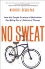 Image for No sweat: how the simple science of motivation can bring you a lifetime of fitness