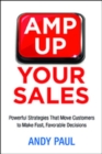 Image for Amp Up Your Sales: Powerful Strategies That Move Customers to Make Fast, Favorable Decisions