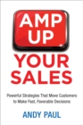 Image for Amp up your sales: powerful strategies that move customers to make fast, favorable decisions
