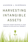 Image for Harvesting Intangible Assets : Uncover Hidden Revenue in Your Company&#39;s Intellectual Property