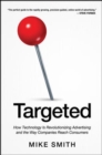 Image for Targeted: How Technology Is Revolutionizing Advertising and the Way Companies Reach Consumers