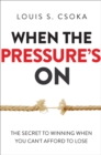 Image for When the Pressure&#39;s On: The Secret to Winning When You Can&#39;t Afford to Lose