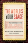 Image for The world&#39;s your stage: how performing artists can make a living while still doing what they love