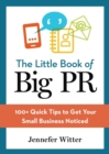 Image for The little book of big PR  : 100+ quick tips to get your small business noticed