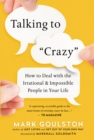 Image for Talking to crazy: how to deal with the irrational and impossible people in your life