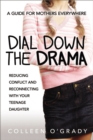 Image for Dial down the drama: reducing conflict and reconnecting with your teenage daughter--a guide for mothers everywhere