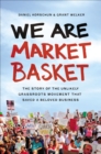 Image for We are Market Basket: the story of the unlikely grassroots movement that saved a beloved business