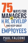 Image for 75 ways for managers to hire, develop, and keep great employees