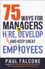 Image for 75 ways for managers to hire, develop, and keep great employees