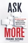 Image for Ask more: the power of questions to open doors, uncover solutions, and spark change