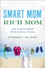 Image for Smart mom, rich mom: how to build wealth while raising a family