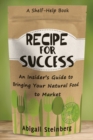 Image for Recipe for success: an insider&#39;s guide to bringing your natural food to market