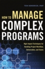 Image for How to manage complex programs: high-impact techniques for handling project workflow, deliverables, and teams