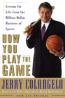 Image for How You Play the Game : Lessons for Life from the Billion-Dollar Business of Sports