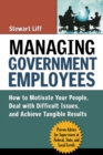 Image for Managing Government Employees : How to Motivate Your People, Deal with Difficult Issues, and Achieve Tangible Results
