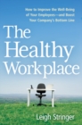 Image for The healthy workplace: how to improve the well-being of your employees--and boost your company&#39;s bottom line