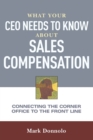 Image for What Your CEO Needs to Know About Sales Compensation : Connecting the Corner Office to the Front Line