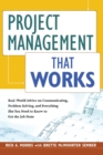 Image for Project Management That Works : Real-World Advice on Communicating, Problem-Solving, and Everything Else You Need to Know to Get the Job Done