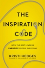 Image for The inspiration code: how the best leaders energize people every day