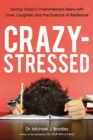 Image for Crazy-stressed: saving today&#39;s overwhelmed teens with love, laughter, and the science of resilience