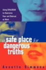 Image for A safe place for dangerous truths: using dialogue to overcome fear &amp; distrust at work