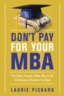 Image for Don&#39;t pay for your MBA: the faster, cheaper, better way to get the business education you need