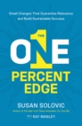 Image for The one percent edge: small changes that guarantee relevance and build sustainable success