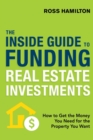 Image for The inside guide to funding real estate investments  : how to get the money you need for the property you want