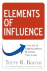 Image for Elements of Influence : The Art of Getting Others to Follow Your Lead