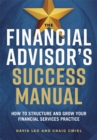 Image for The financial advisor&#39;s success manual: how to structure and grow your financial services practice