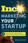 Image for Marketing Your Startup : The Inc. Guide to Getting Customers, Gaining Traction, and Growing Your Business