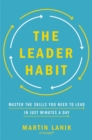 Image for The leader habit: master the skills you need to lead--in just minutes a day