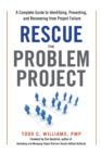 Image for Rescue the Problem Project : A Complete Guide to Identifying, Preventing, and Recovering from Project Failure