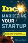 Image for Marketing your startup: the inc. guide to getting customers, gaining traction, and growing your business